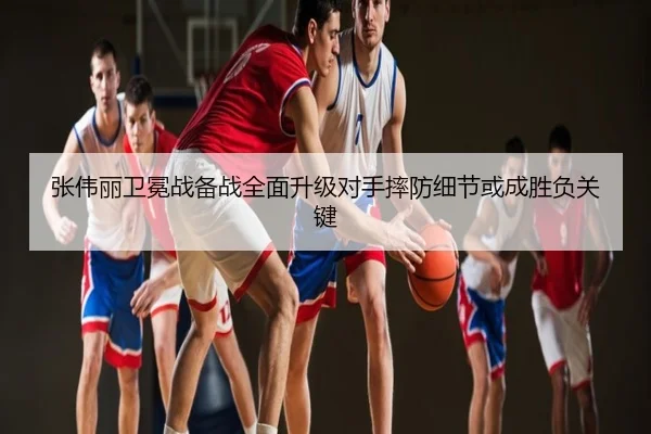 张伟丽卫冕战备战全面升级对手摔防细节或成胜负关键